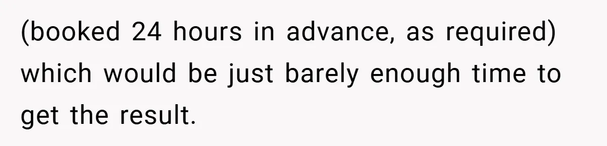 (booked 24 hours in advance, as required) which would be just barely enough time to get the result.