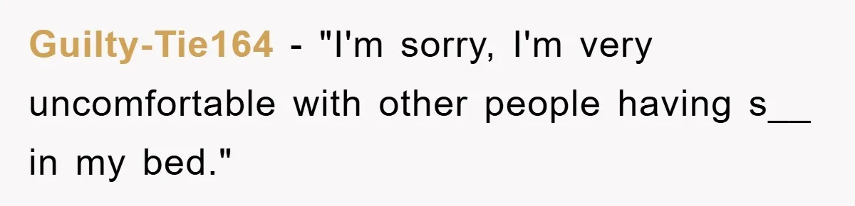 Guilty-Tie164 − "I'm sorry, I'm very uncomfortable with other people having s__ in my bed."