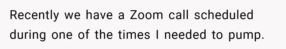 Boss Insists Everyone’s Camera Must Stay On, So This Mom Turns Hers On While Pumping Recently we have a Zoom call scheduled during one of the times I needed to pump.