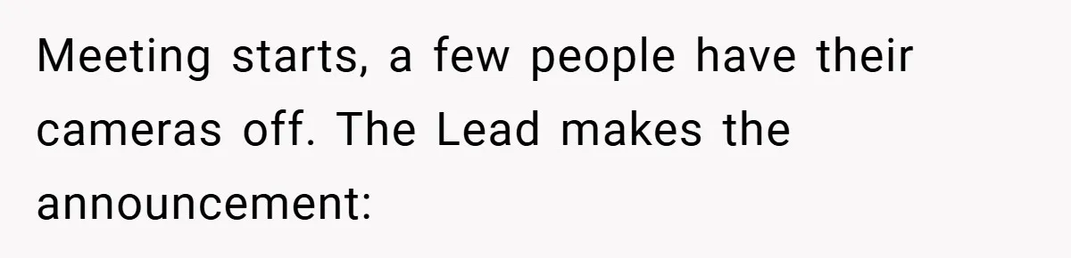 Boss Insists Everyone’s Camera Must Stay On, So This Mom Turns Hers On While Pumping Meeting starts, a few people have their cameras off. The Lead makes the announcement: