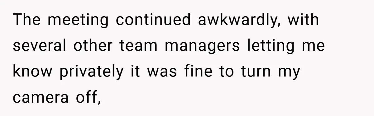 Boss Insists Everyone’s Camera Must Stay On, So This Mom Turns Hers On While Pumping The meeting continued awkwardly, with several other team managers letting me know privately it was fine to turn my camera off,