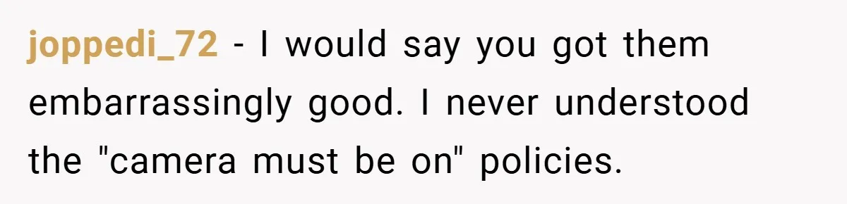 Boss Insists Everyone’s Camera Must Stay On, So This Mom Turns Hers On While Pumping joppedi_72 − I would say you got them embarrassingly good. I never understood the "camera must be on" policies.