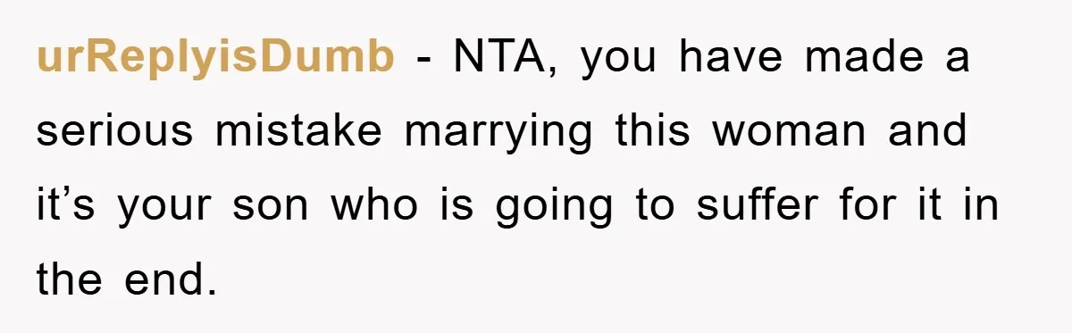 urReplyisDumb − NTA, you have made a serious mistake marrying this woman and it’s your son who is going to suffer for it in the end.