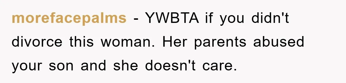 morefacepalms − YWBTA if you didn't divorce this woman. Her parents abused your son and she doesn't care.