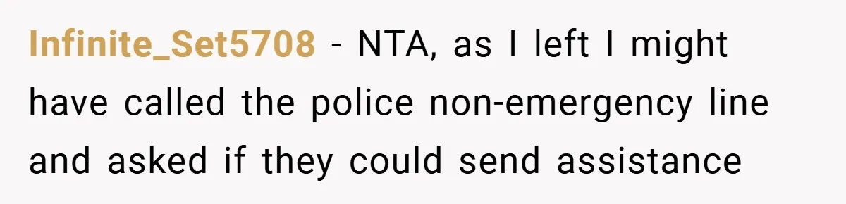Infinite_Set5708 − NTA, as I left I might have called the police non-emergency line and asked if they could send assistance