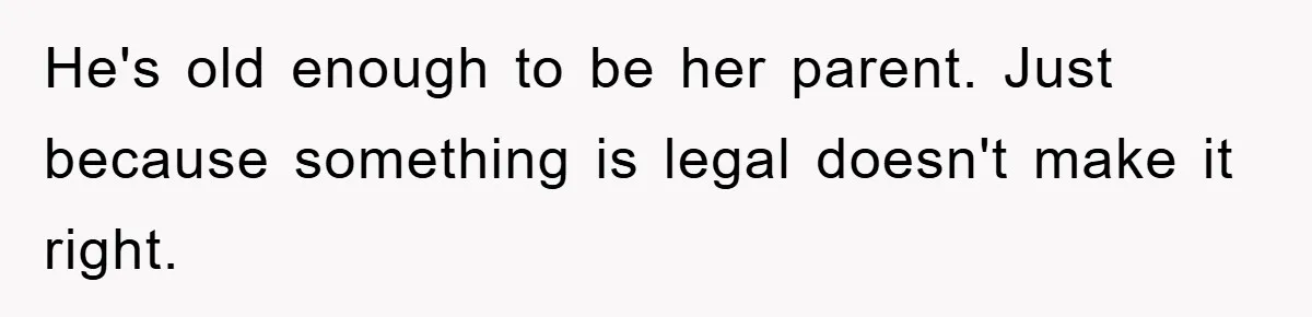 He's old enough to be her parent. Just because something is legal doesn't make it right.