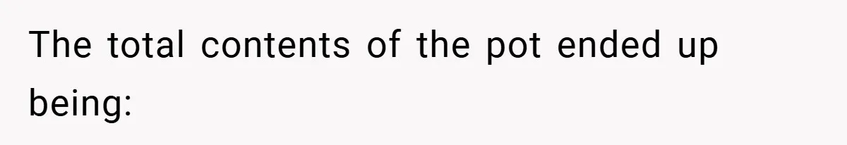 The total contents of the pot ended up being: