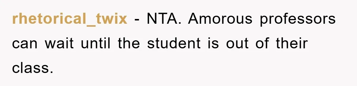 rhetorical_twix − NTA. Amorous professors can wait until the student is out of their class.