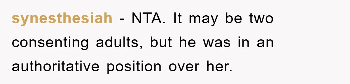 synesthesiah − NTA. It may be two consenting adults, but he was in an authoritative position over her.