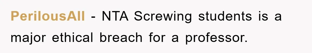 PerilousAll − NTA Screwing students is a major ethical breach for a professor.