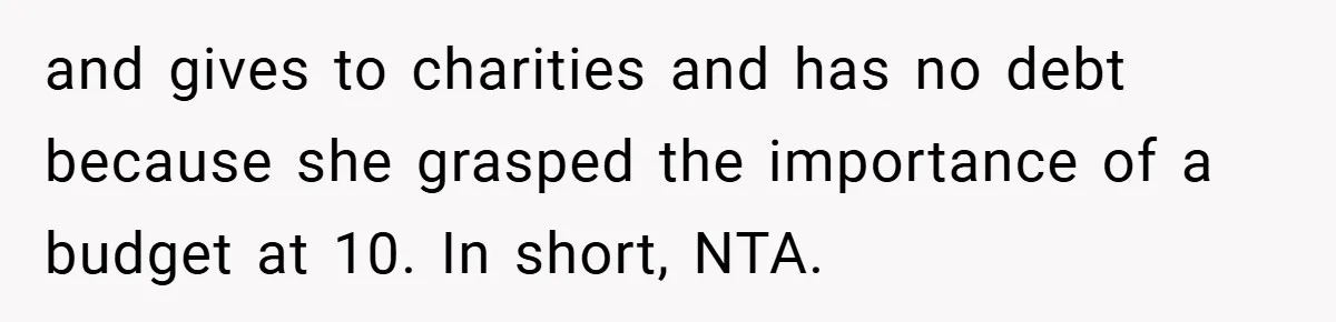 and gives to charities and has no debt because she grasped the importance of a budget at 10. In short, NTA.