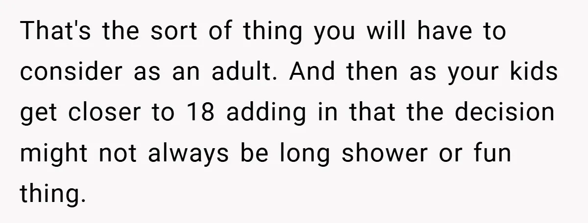That's the sort of thing you will have to consider as an adult. And then as your kids get closer to 18 adding in that the decision might not always...