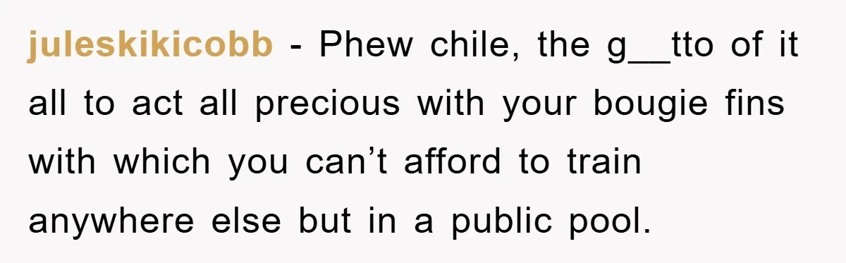juleskikicobb − Phew chile, the g__tto of it all to act all precious with your bougie fins with which you can’t afford to train anywhere else but in a public...