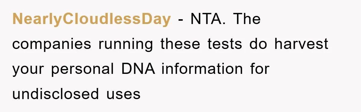 NearlyCloudlessDay − NTA. The companies running these tests do harvest your personal DNA information for undisclosed uses