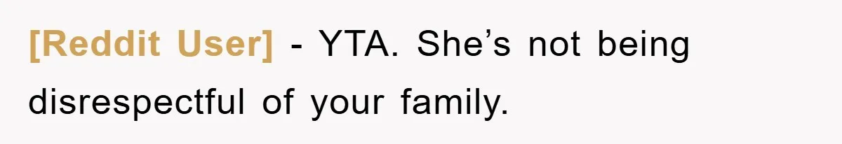 [Reddit User] − YTA. She’s not being disrespectful of your family.