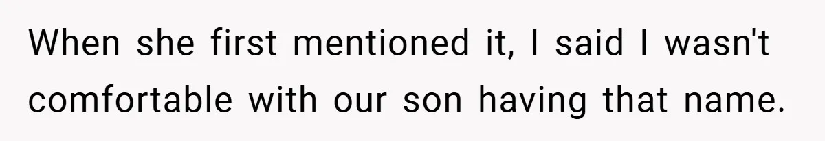 When she first mentioned it, I said I wasn't comfortable with our son having that name.