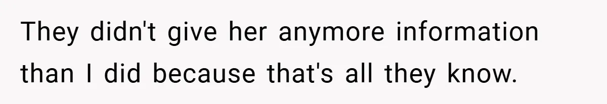 They didn't give her anymore information than I did because that's all they know.