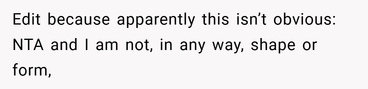 Edit because apparently this isn’t obvious: NTA and I am not, in any way, shape or form,