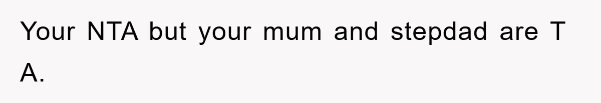 Your NTA but your mum and stepdad are T A.