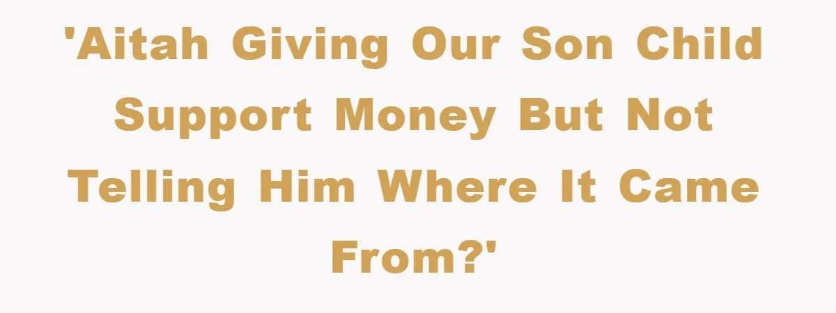 'AITAH giving our son child support money but not telling him where it came from?'