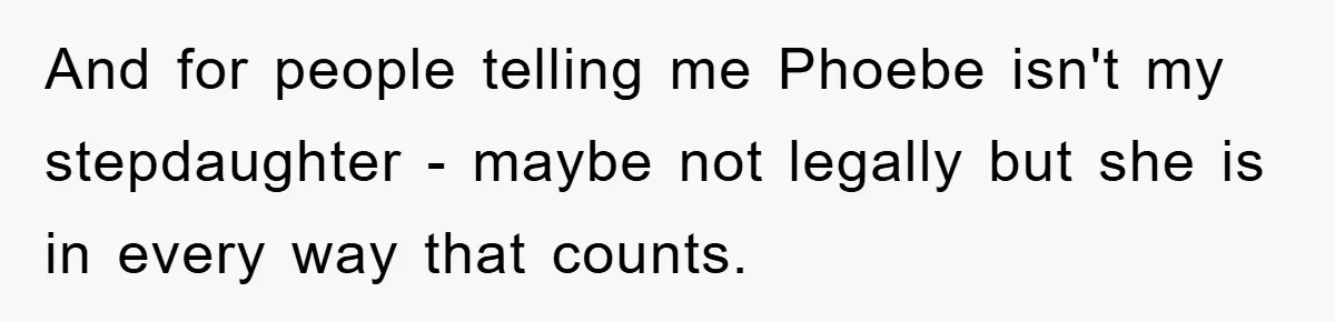 And for people telling me Phoebe isn't my stepdaughter - maybe not legally but she is in every way that counts.