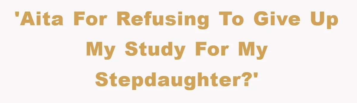 'AITA for refusing to give up my study for my stepdaughter?'
