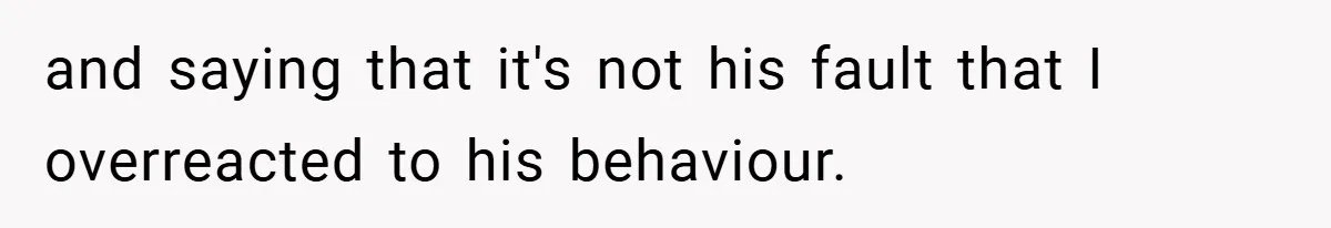 Man Kicks Out His “Brain-Damaged” Uncle After Years Of Verbal Abuse and saying that it's not his fault that I overreacted to his behaviour.