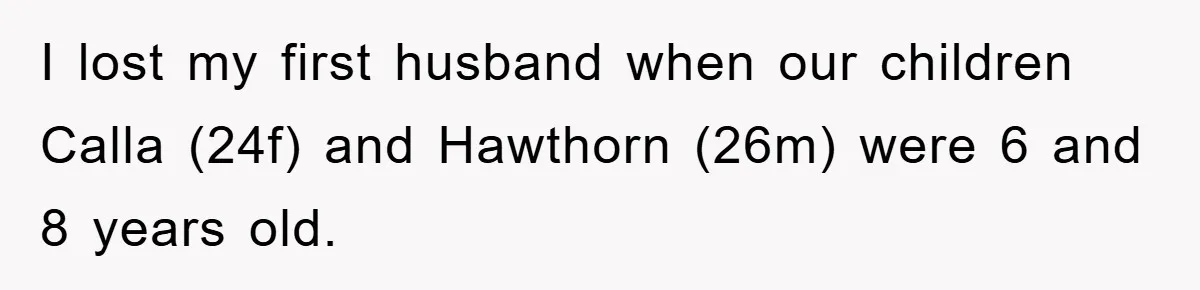 I lost my first husband when our children Calla (24f) and Hawthorn (26m) were 6 and 8 years old.
