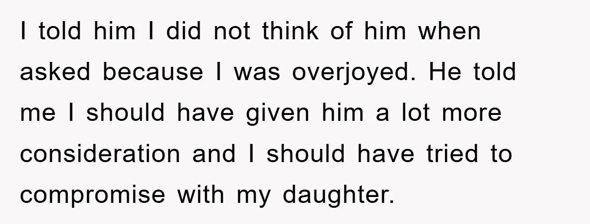 I told him I did not think of him when asked because I was overjoyed. He told me I should have given him a lot more consideration and I should...
