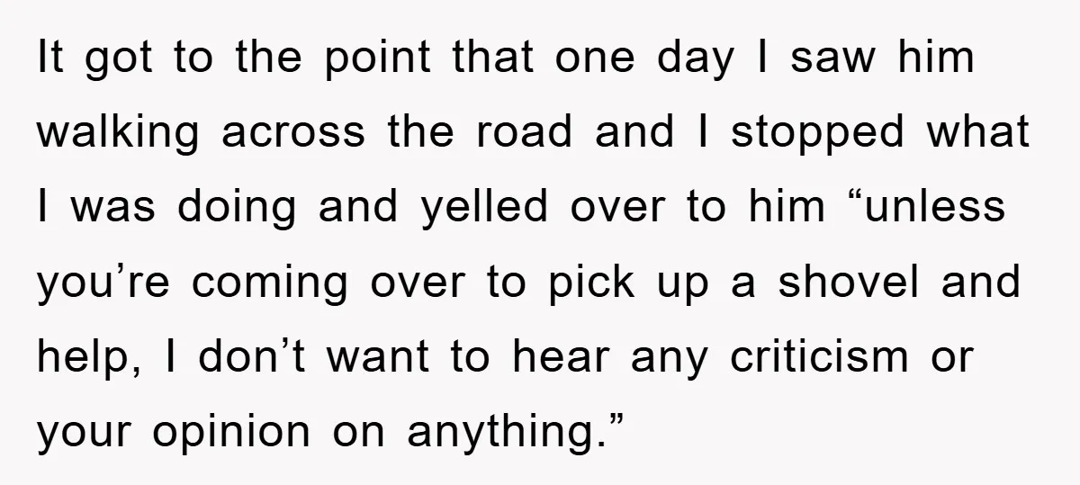 It got to the point that one day I saw him walking across the road and I stopped what I was doing and yelled over to him “unless you’re coming...