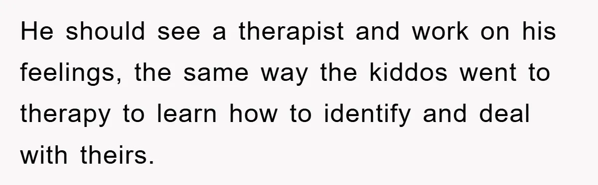 He should see a therapist and work on his feelings, the same way the kiddos went to therapy to learn how to identify and deal with theirs.