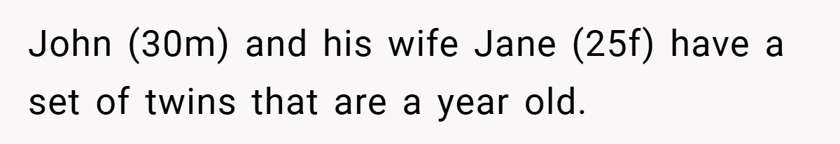 John (30m) and his wife Jane (25f) have a set of twins that are a year old.