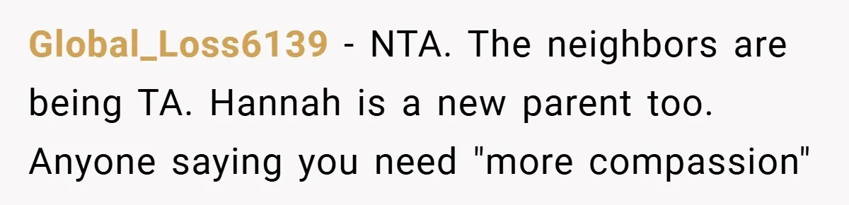 Global_Loss6139 − NTA. The neighbors are being TA. Hannah is a new parent too. Anyone saying you need "more compassion"