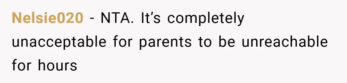 Nelsie020 − NTA. It’s completely unacceptable for parents to be unreachable for hours