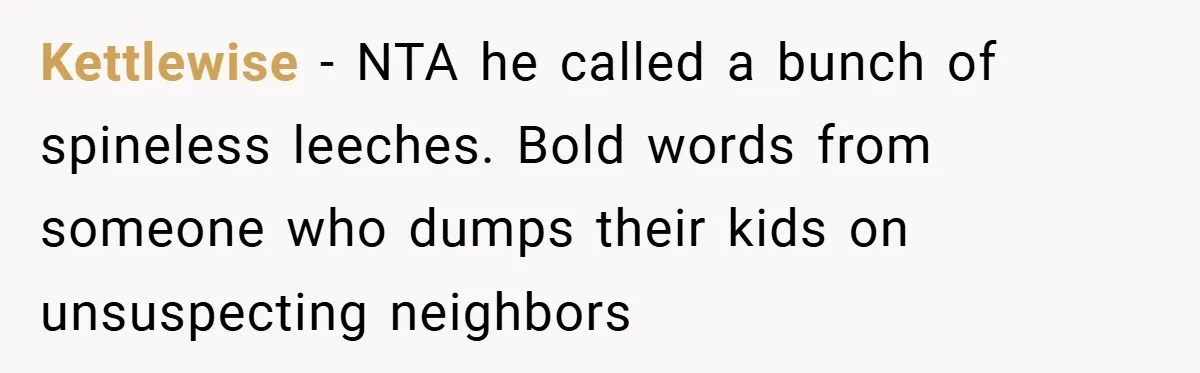 Kettlewise − NTA he called a bunch of spineless leeches. Bold words from someone who dumps their kids on unsuspecting neighbors