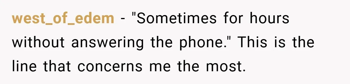 west_of_edem − "Sometimes for hours without answering the phone." This is the line that concerns me the most.