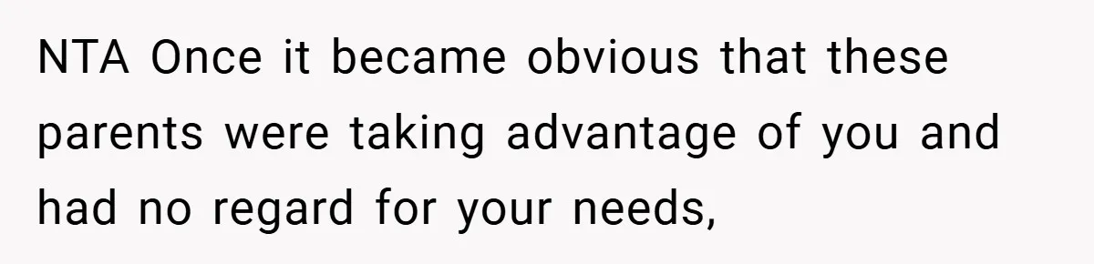 NTA Once it became obvious that these parents were taking advantage of you and had no regard for your needs,