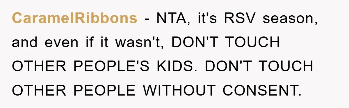 CaramelRibbons − NTA, it's RSV season, and even if it wasn't, DON'T TOUCH OTHER PEOPLE'S KIDS. DON'T TOUCH OTHER PEOPLE WITHOUT CONSENT.