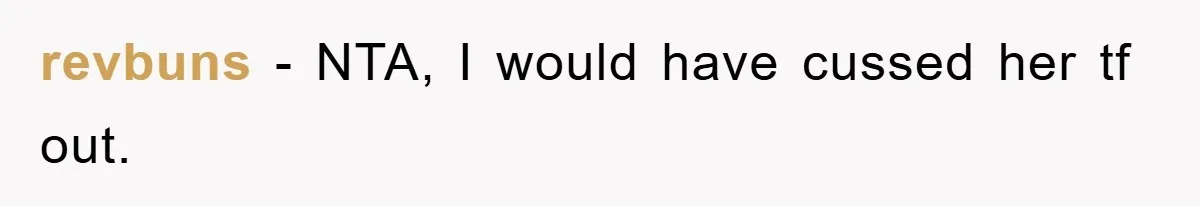 revbuns − NTA, I would have cussed her tf out.
