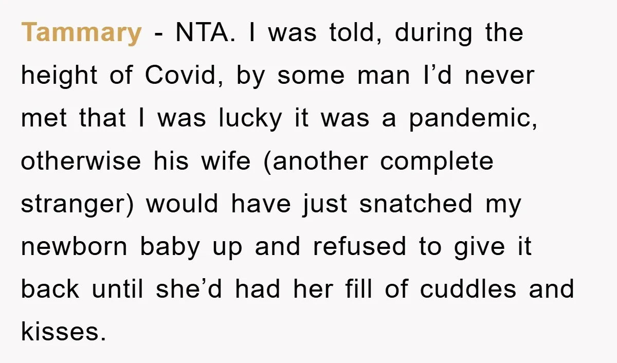 Tammary − NTA. I was told, during the height of Covid, by some man I’d never met that I was lucky it was a pandemic, otherwise his wife (another complete...