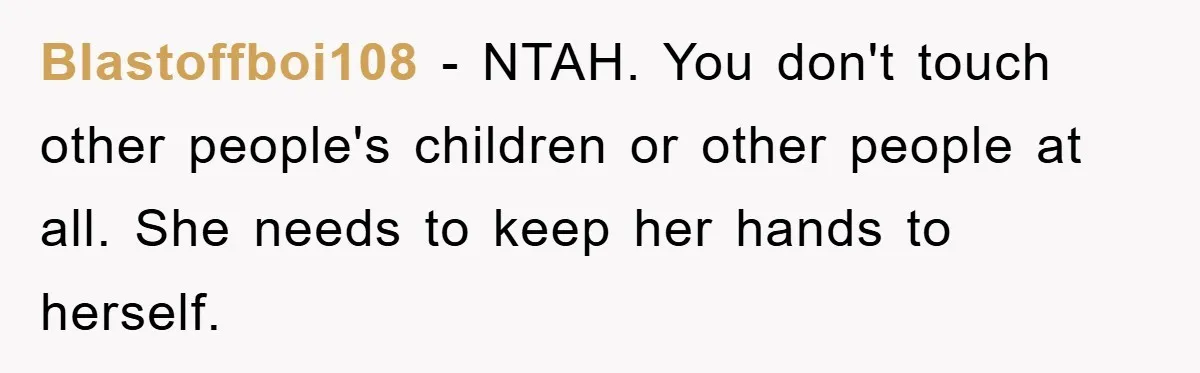 Blastoffboi108 − NTAH. You don't touch other people's children or other people at all. She needs to keep her hands to herself.