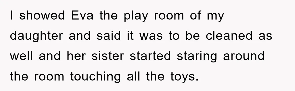 I showed Eva the play room of my daughter and said it was to be cleaned as well and her sister started staring around the room touching all the toys.