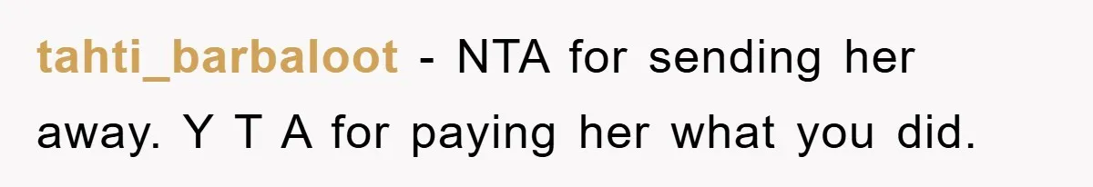 tahti_barbaloot − NTA for sending her away. Y T A for paying her what you did.