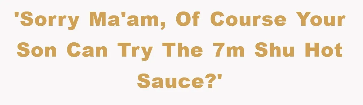'Sorry ma'am, of course your son can try the 7M SHU Hot Sauce?'