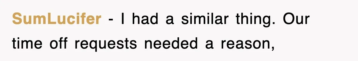 SumLucifer − I had a similar thing. Our time off requests needed a reason,