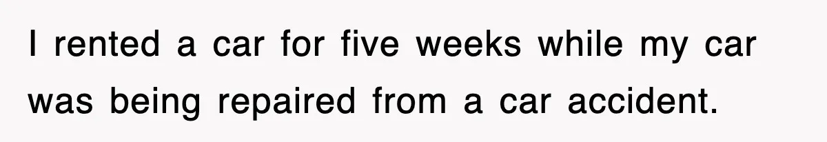 Rental Company Tries To Charge Extra Day, So He Made Sure They’d Remember The Pickup I rented a car for five weeks while my car was being repaired from a car accident.