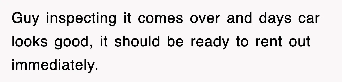 Rental Company Tries To Charge Extra Day, So He Made Sure They’d Remember The Pickup Guy inspecting it comes over and days car looks good, it should be ready to rent out immediately.