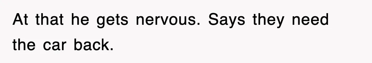 Rental Company Tries To Charge Extra Day, So He Made Sure They’d Remember The Pickup At that he gets nervous. Says they need the car back.