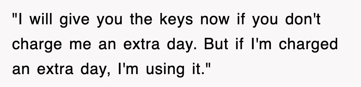 Rental Company Tries To Charge Extra Day, So He Made Sure They’d Remember The Pickup "I will give you the keys now if you don't charge me an extra day. But if I'm charged an extra day, I'm using it."