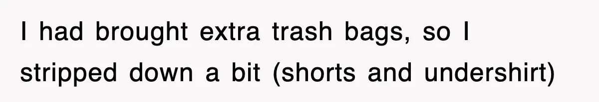 Rental Company Tries To Charge Extra Day, So He Made Sure They’d Remember The Pickup I had brought extra trash bags, so I stripped down a bit (shorts and undershirt)